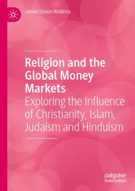 Cover for James Simon Watkins · Religion and the Global Money Markets: Exploring the Influence of Christianity, Islam, Judaism and Hinduism (Paperback Book) [2022 edition] (2023)
