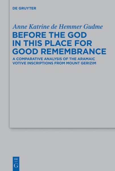 Cover for Anne Katrine De Hemmer Gudme · Before the God in This Place for Good Remembrance: a Comparative Analysis of the Aramaic Votive Inscriptions from Mount Gerizim (Beihefte Zur Zeitschrift Fur Die Alttestamentliche Wissenschaft) (Hardcover Book) (2013)