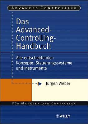 Das Advanced-Controlling-Handbuch: Alle entscheidenden Konzepte, Steuerungssysteme und Instrumente - Jurgen Weber - Książki - Wiley-VCH Verlag GmbH - 9783527501182 - 10 czerwca 2005