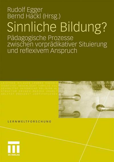 Cover for Rudolf Egger · Sinnliche Bildung?: Padagogische Prozesse Zwischen Vorpradikativer Situierung Und Reflexivem Anspruch - Lernweltforschung (Paperback Book) [2010 edition] (2010)