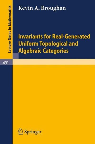 Invariants for Real-generated Uniform Topological and Algebraic Categories - Lecture Notes in Mathematics - K.a. Broughan - Kirjat - Springer-Verlag Berlin and Heidelberg Gm - 9783540074182 - lauantai 1. marraskuuta 1975