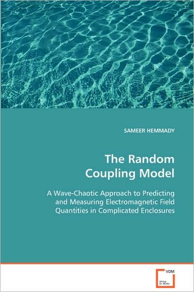 The Random Coupling Model: a Wave-chaotic Approach to Predicting and Measuring Electromagnetic Field Quantities in Complicated Enclosures - Sameer Hemmady - Kirjat - VDM Verlag - 9783639088182 - perjantai 10. lokakuuta 2008