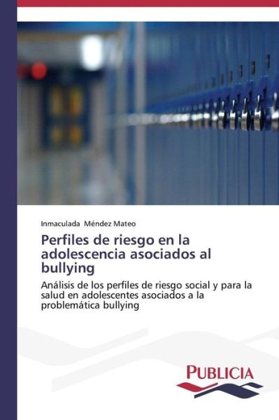 Cover for Inmaculada Méndez Mateo · Perfiles De Riesgo en La Adolescencia Asociados Al Bullying: Análisis De Los Perfiles De Riesgo Social Y Para La Salud en Adolescentes Asociados a La Problemática Bullying (Paperback Book) [Spanish edition] (2013)