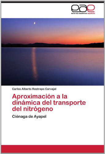 Cover for Carlos Alberto Restrepo Carvajal · Aproximación a La Dinámica Del Transporte Del Nitrógeno: Ciénaga De Ayapel (Paperback Book) [Spanish edition] (2012)