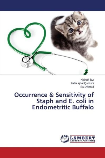 Cover for Ijaz Ahmad · Occurrence &amp; Sensitivity of Staph and E. Coli in Endometritic Buffalo (Pocketbok) (2014)