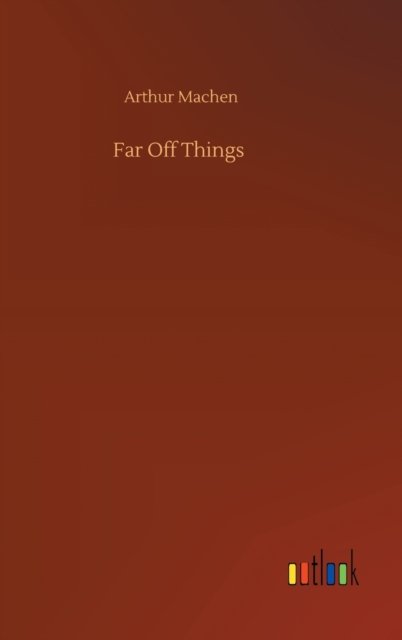 Cover for Arthur Machen · Far Off Things (Innbunden bok) (2020)