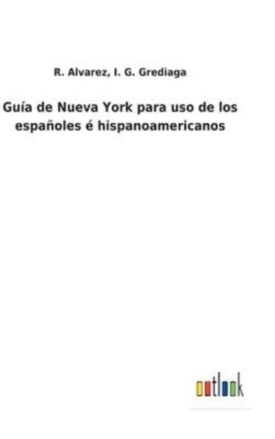 Cover for R Grediaga I G Alvarez · Guia de Nueva York para uso de los espanoles e hispanoamericanos (Gebundenes Buch) (2022)