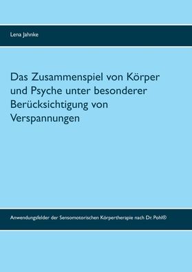 Cover for Lena Jahnke · Das Zusammenspiel von Koerper und Psyche unter besonderer Berucksichtigung von Verspannungen: Anwendungsfelder der Sensomotorischen Koerpertherapie nach Dr. Pohl (R) (Paperback Book) (2020)
