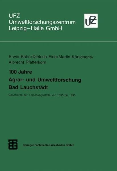 Cover for Erwin Bahn · 100 Jahre Agrar- Und Umweltforschung Bad Lauchstadt: Geschichte Der Forschungsstatte Von 1895 Bis 1995 - Umweltforschungszentrum Leipzig-halle Gmbh (Paperback Book) [German, 1995 edition] (1995)