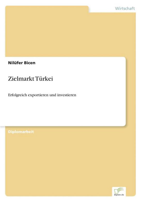 Zielmarkt Turkei: Erfolgreich exportieren und investieren - Nilufer Bicen - Bücher - Diplom.de - 9783832492182 - 3. Januar 2006