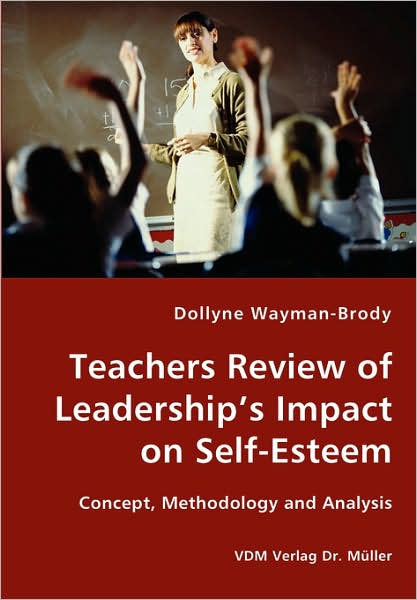 Cover for Dollyne Wayman-brody · Teachers Review of Leadership's Impact on Self-esteem - Concept, Methodology and Analysis (Paperback Book) (2007)