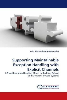 Cover for Nelio Alessandro Azevedo Cacho · Supporting Maintainable Exception Handling with Explicit Channels: a Novel Exception Handling Model for Building Robust and Modular Software Systems (Taschenbuch) (2010)