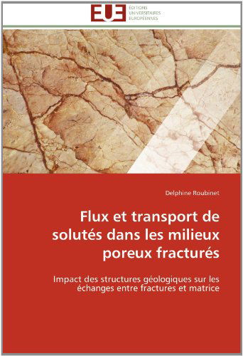 Cover for Delphine Roubinet · Flux et Transport De Solutés Dans Les Milieux Poreux Fracturés: Impact Des Structures Géologiques Sur Les Échanges Entre Fractures et Matrice (Paperback Book) [French edition] (2018)