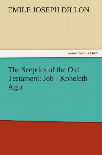 Cover for Emile Joseph Dillon · The Sceptics of the Old Testament: Job - Koheleth - Agur (Tredition Classics) (Pocketbok) (2011)