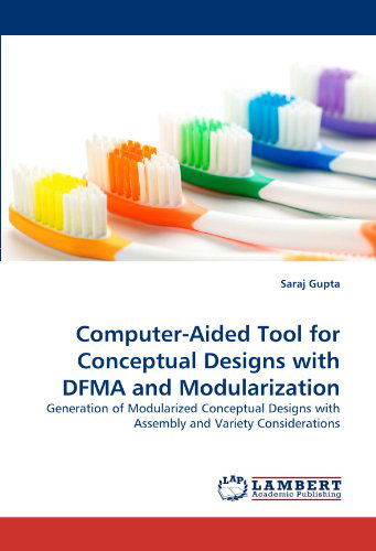 Computer-aided Tool for Conceptual Designs with Dfma and Modularization: Generation of Modularized Conceptual Designs with Assembly and Variety Considerations - Saraj Gupta - Livros - LAP LAMBERT Academic Publishing - 9783844314182 - 17 de março de 2011