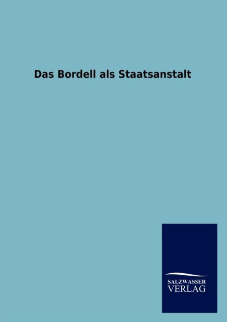 Cover for Salzwasser-verlag Gmbh · Das Bordell Als Staatsanstalt (Paperback Book) [German edition] (2012)