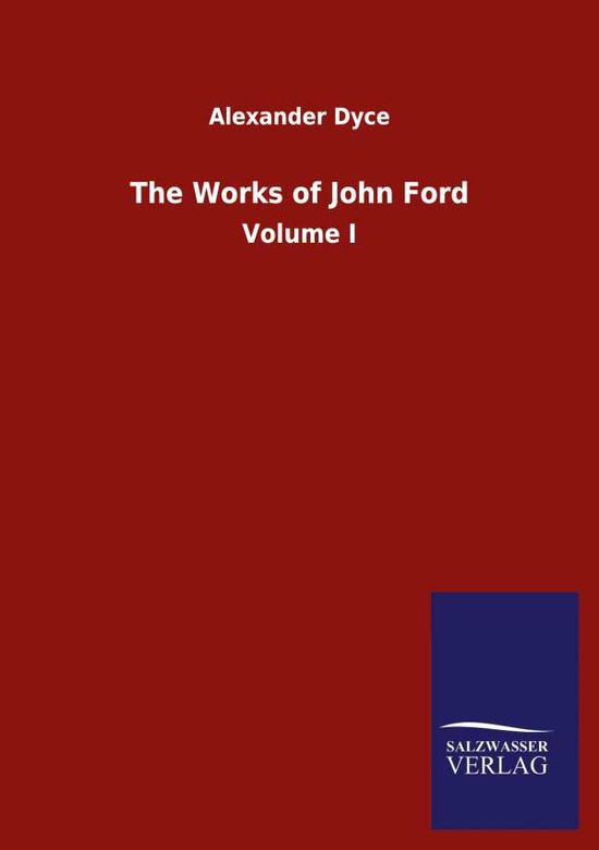 The Works of John Ford: Volume I - Alexander Dyce - Books - Salzwasser-Verlag Gmbh - 9783846055182 - June 6, 2020