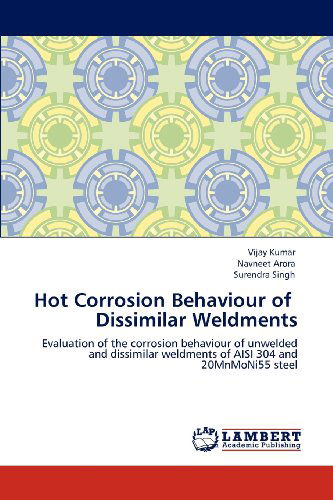 Cover for Surendra Singh · Hot Corrosion Behaviour of   Dissimilar Weldments: Evaluation of the Corrosion Behaviour of Unwelded and Dissimilar Weldments of Aisi 304 and 20mnmoni55 Steel (Paperback Book) (2012)