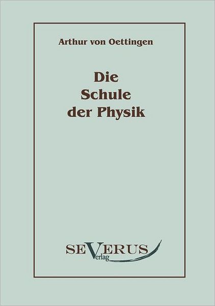 Die Schule Der Physik - Arthur Von Oettingen - Books - Severus Verlag - 9783942382182 - May 18, 2010