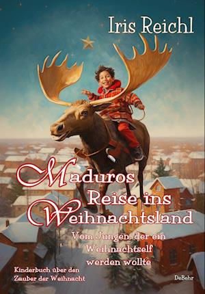 Cover for Iris Reichl · Maduros Reise ins Weihnachtsland - Vom Jungen, der ein Weihnachtself werden wollte - Kinderbuch über den Zauber der Weihnacht (Bok) (2023)