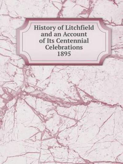 Cover for Litchfield · History of Litchfield and an Account of Its Centennial Celebrations, 1895 (Paperback Bog) (2014)