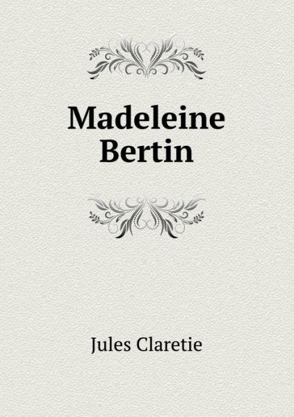 Madeleine Bertin - Jules Claretie - Książki - Book on Demand Ltd. - 9785519238182 - 22 stycznia 2015