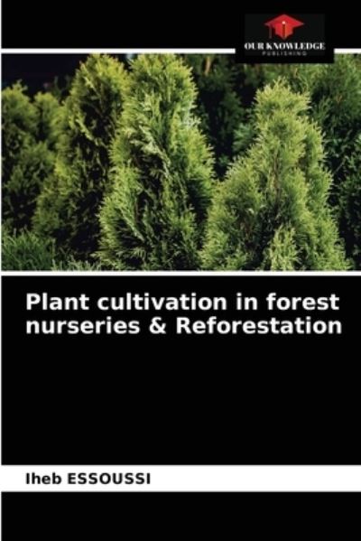 Cover for Iheb Essoussi · Plant cultivation in forest nurseries &amp; Reforestation (Paperback Book) (2021)