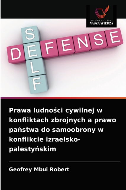 Cover for Geofrey Mbui Robert · Prawa ludno?ci cywilnej w konfliktach zbrojnych a prawo pa?stwa do samoobrony w konflikcie izraelsko-palesty?skim (Paperback Book) (2021)
