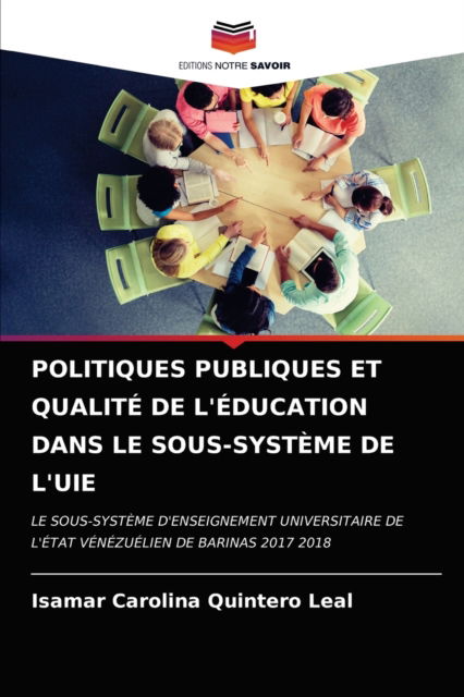 Cover for Isamar Carolina Quintero Leal · Politiques Publiques Et Qualite de l'Education Dans Le Sous-Systeme de l'Uie (Paperback Book) (2021)