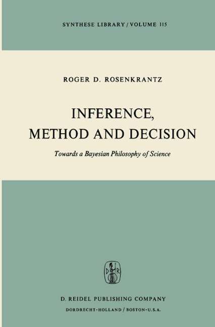 R.D. Rosenkrantz · Inference, Method and Decision: Towards a Bayesian Philosophy of Science - Synthese Library (Paperback Book) [Softcover reprint of the original 1st ed. 1977 edition] (1977)