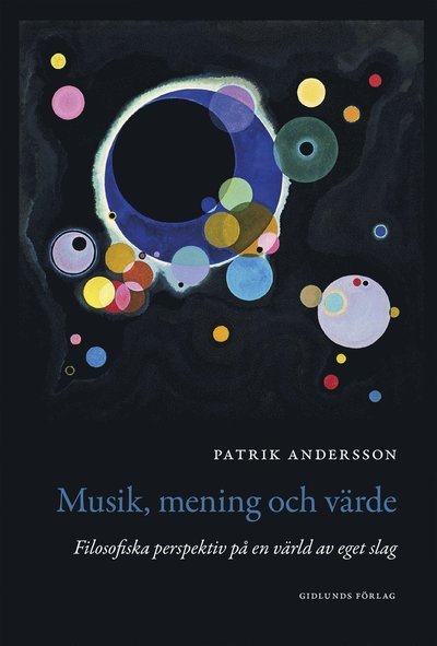 Cover for Patrik Andersson · Musik, mening och värde : filosofiska perspektiv på en värld av eget slag (Book) (2020)