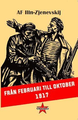 Från februari till oktober 1917 - Aleksandr F. Ilin-Zjenevskij - Books - Oktoberförlaget - 9789198455182 - August 12, 2019