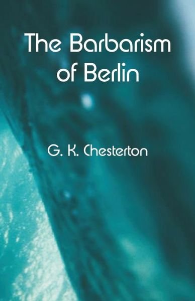 Cover for G K Chesterton · The Barbarism of Berlin (Paperback Bog) (2018)