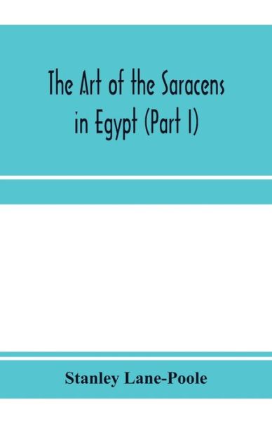 Cover for Stanley Lane-Poole · The art of the Saracens in Egypt (Part I) (Taschenbuch) (2020)