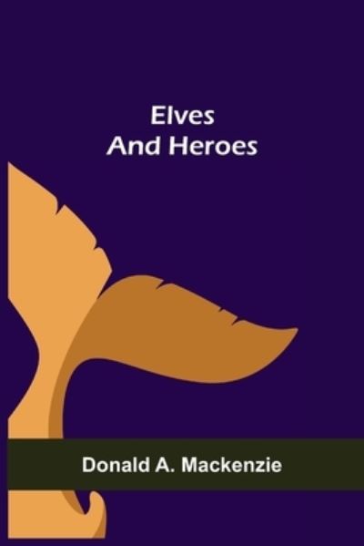 Cover for Donald A MacKenzie · Elves and Heroes (Paperback Book) (2021)