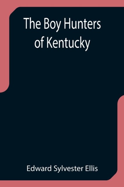 The Boy Hunters of Kentucky - Edward Sylvester Ellis - Böcker - Alpha Edition - 9789355753182 - 29 december 2021