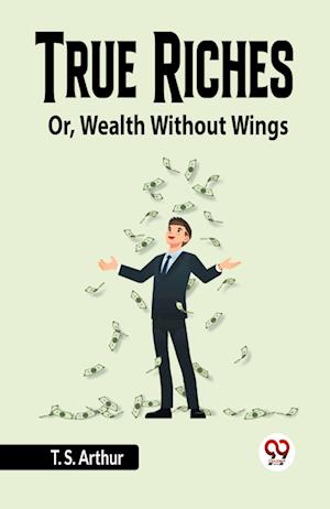 Cover for Arthur T S · True RichesOr, Wealth Without Wings (Edition2023) (Paperback Book) (2023)