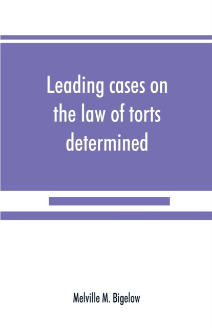 Cover for Melville M Bigelow · Leading cases on the law of torts determined by the courts of America and England (Paperback Book) (2019)