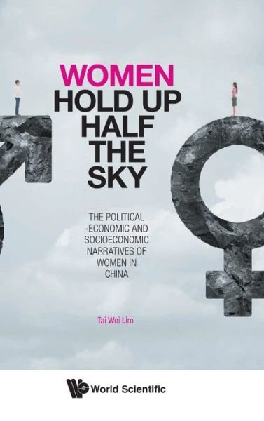 Cover for Lim, Tai Wei (Soka Univ, Japan &amp; Nus, S'pore) · Women Hold Up Half The Sky: The Political-economic And Socioeconomic Narratives Of Women In China (Hardcover bog) (2021)