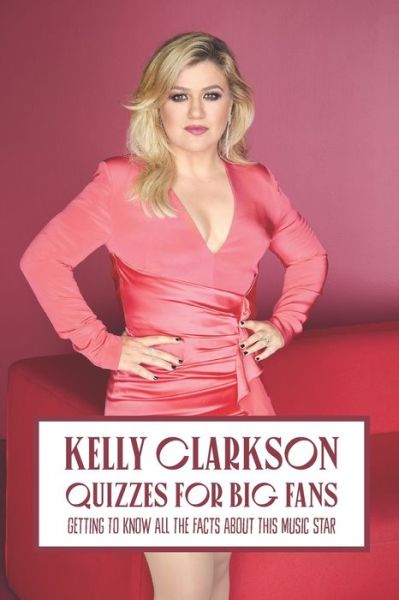 Cover for Ray Michael · Kelly Clarkson Quizzes for Big Fans: Getting To Know All The Facts About This Music Star (Paperback Book) (2022)