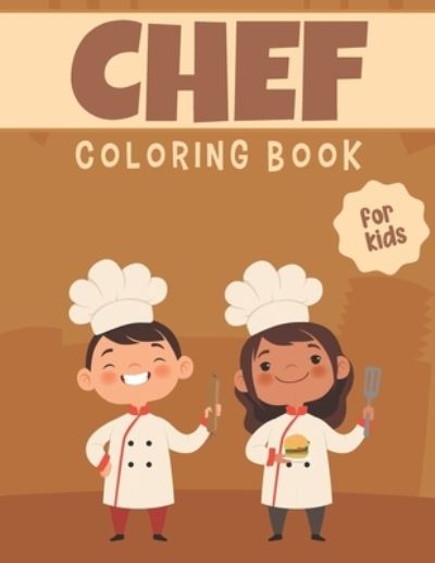 Cover for Mehdi Schneider · CHEF COLORING BOOK for kids: A children's coloring book for kids ages 4-8 Boys &amp; Girls with Illustrations For Coloring, Doodling and Learning! (Paperback Book) (2021)