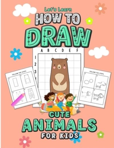 Cover for Little Brain Publishing · Let's Learn How to Draw Cute Animals for Kids: An Easy Step By Step Guide Using the Drawing from Shapes and the Grid Method, A Coloring Activity Book For Kids ( Makes a Perfect Gift for Birthdays and Holidays) (Paperback Book) (2020)