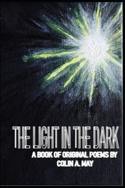 Cover for Colin A May · The Light in the Dark: A book of original poems by Colin A. May - Original Poems by Colin A. May (Paperback Book) (2020)