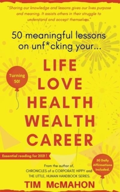 50 Meaningful Lessons on Unf*cking your LIFE LOVE HEALTH WEALTH AND CAREER - Tim McMahon - Boeken - Independently Published - 9798598237182 - 26 februari 2021