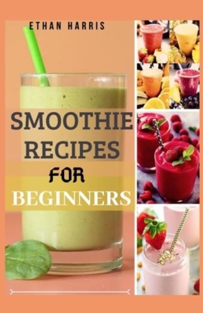 Cover for Ethan Harris · Smoothie Recipes for Beginners (Paperback Book) (2021)