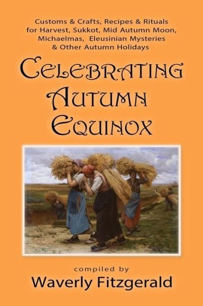 Cover for Waverly Fitzgerald · Celebrating Autumn Equinox: Customs &amp; Crafts, Recipes &amp; Rituals for Harvest, Sukkot, Mid Autumn Moon, Michaelmas, Eleusinian Mysteries &amp; Other Autumn Holidays - Celebrating the Seasonal Holidays (Paperback Book) (2020)