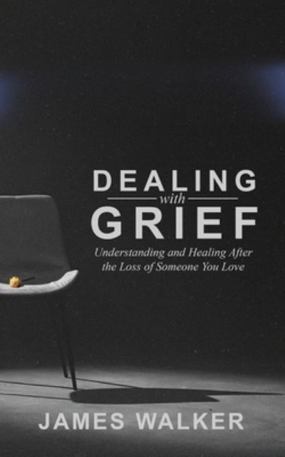 Cover for James Walker · Dealing With Grief: Understanding and Healing After the Loss of Someone You Love - The Grieving Guides (Paperback Book) (2020)