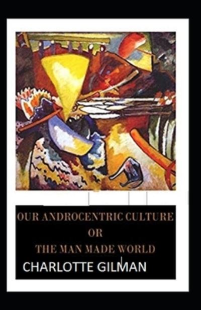 Cover for Charlotte Gilman · Our Androcentric Culture Or The Man-Made World Illustrated (Paperback Book) (2021)