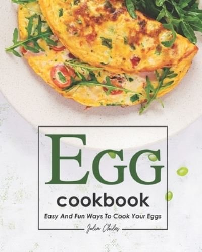 Cover for Julia Chiles · Egg Cookbook: Easy and Fun Ways to Cook Your Eggs (Paperback Bog) (2021)