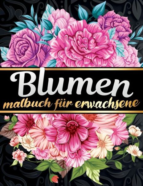 Cover for Hubsche Blumen Edition · Malbuch fur Erwachsene Blumen: Finden Sie eine grosse Auswahl an Blumen und Pflanzen zum Ausmalen fur Naturliebhaber, Botanische Garten und den Fruhling! Ein tolles Geschenk zum Stressabbau fur kreative Frauen und Gartner (Paperback Book) (2021)